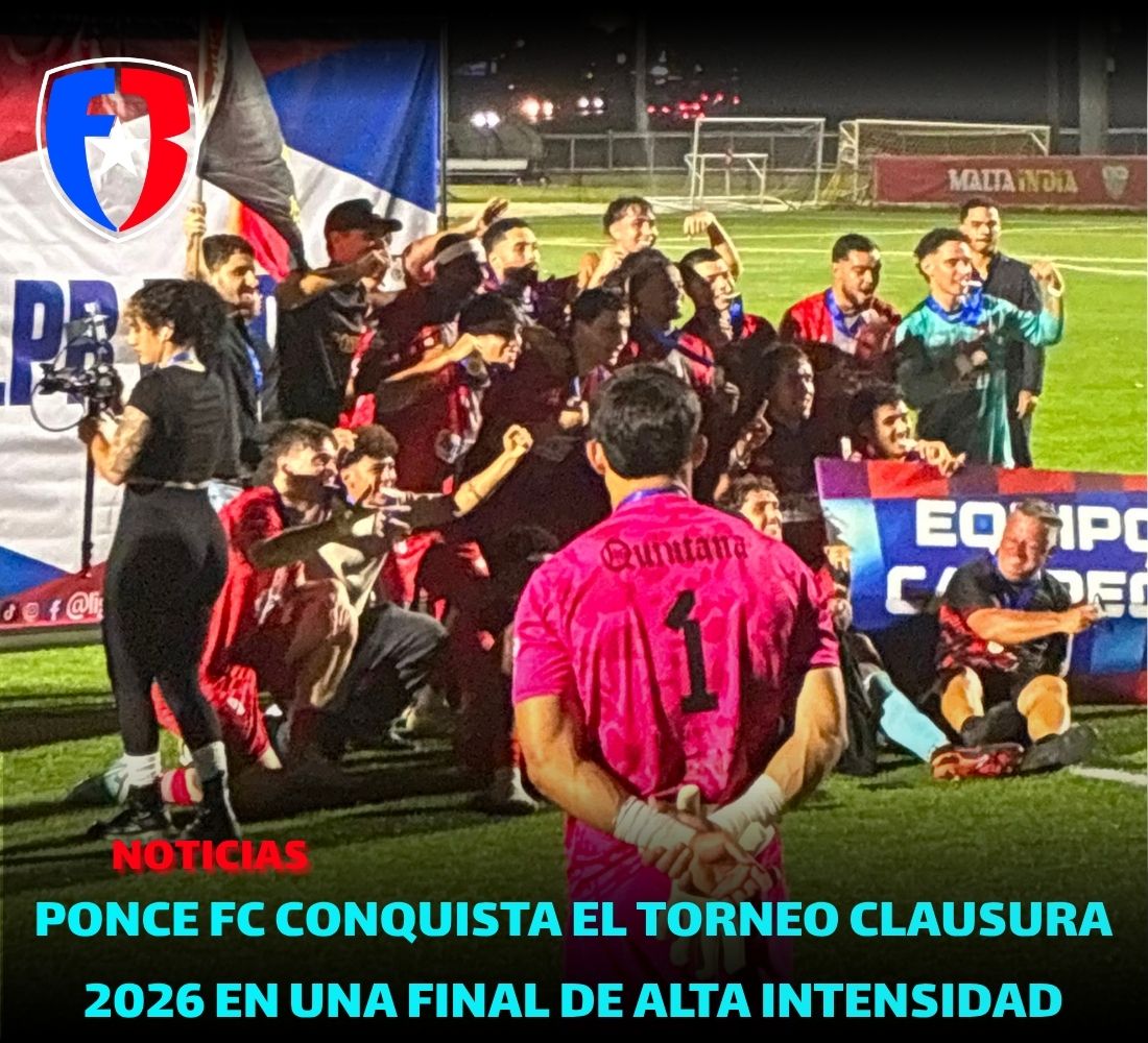 Ponce FC conquista el Torneo Clausura 2026 en una final de alta intensidad